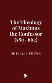 The Theology of Maximus the Confessor (580-662) (eBook, ePUB) The Theology of Maximus the Confessor (580-662) (eBook, ePUB)
