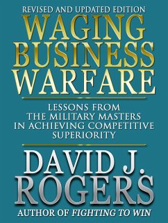 Waging Business Warfare - Lessons from the Military Masters in Achieving Competetive Superiority - Revised and Updated Edition (eBook, ePUB) - Rogers, David J.