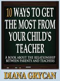 10 Ways to Get the Most from Your Child's Teacher (eBook, ePUB) 10 Ways to Get the Most from Your Child's Teacher (eBook, ePUB)