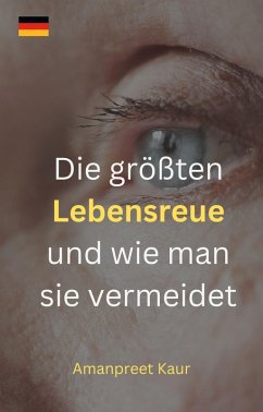 Die größten Lebensreue und wie man sie vermeidet (eBook, ePUB) - Kaur, Amanpreet