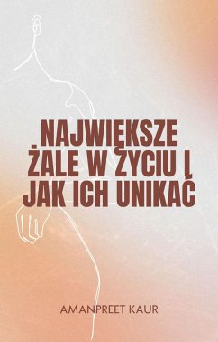 Najwieksze Zale w Zyciu i Jak Ich Unikac (eBook, ePUB) - Kaur, Amanpreet