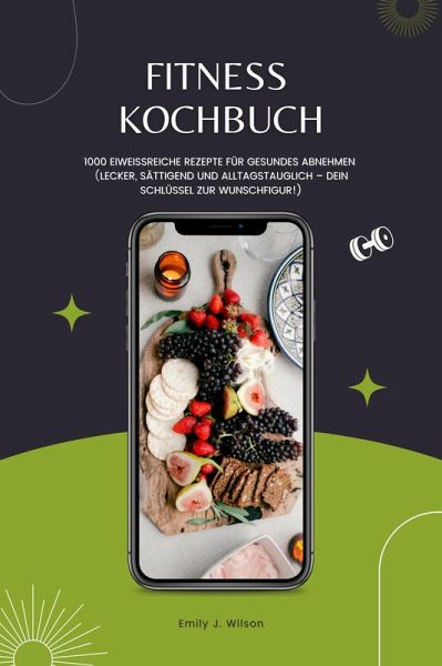 Fitness Kochbuch: 1000 Eiweißreiche Rezepte für gesundes Abnehmen (Lecker, sättigend und alltagstauglich - dein Schlüssel zur Wunschfigur!) (eBook, ePUB)