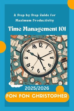 Time Management 101: A Step-by-Step Guide for Maximum Productivity. (eBook, ePUB) - Lamartine, Fanakoh