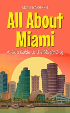 All About Miami: A Kid's Guide to the Magic City (Educational Books For Kids, #32) (eBook, ePUB) - Rasheed, Anam