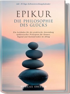 Cover Epikur: Die Philosophie des Glücks - Ein Leitfaden für die praktische Anwendung epikureischer Prinzipien für Genuss, Tugend und Seelenfrieden im Alltag - inkl. 30-Tage-Selbstentwicklungskalender