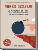 Aggressionsabbau: Die 7 effektivsten Tools für den Umgang mit Aggressionen für mehr Erfolg & Zufriedenheit im Leben - Mit Selbstreflexion und Selbstregulation ans Ziel - inkl. Selbsttest & Audio-Guide