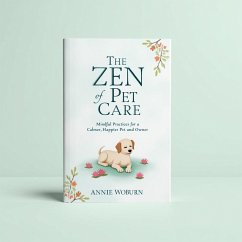 The Zen of Pet Care - Mindful Practices for a Calmer, Happier Pet and Owner (eBook, ePUB) - Woburn, Annie