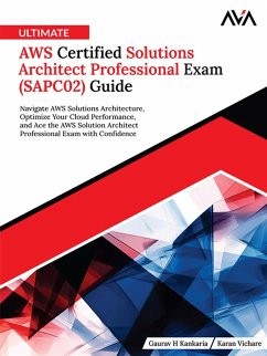 Ultimate AWS Certified Solutions Architect Professional Exam (SAPC02) Guide: Navigate AWS Solutions Architecture, Optimize Your Cloud Performance, and Ace the AWS Solution Architect Professional Exam with Confidence (eBook, ePUB) - H, Gaurav; Vichare, Karan