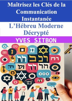 L'Hébreu Moderne Décrypté : Maîtrisez les Clés de la Communication Instantanée (eBook, ePUB) - Sitbon, Yves