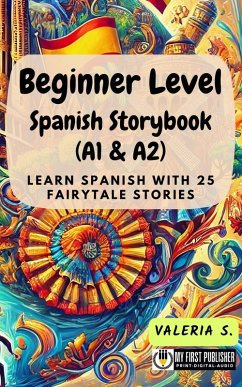 Beginner Level Spanish Storybook (A1 & A2): Learn Spanish with 25 Fairytale Stories (Learning Spanish with Ease, #1) (eBook, ePUB) - S., Valeria