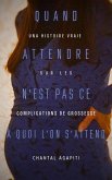 Quand Attendre n'est pas ce à quoi on s'attend. Une histoire vraie de complications de grossesse. (eBook, ePUB) Quand Attendre n'est pas ce à quoi on s'attend. Une histoire vraie de complications de grossesse. (eBook, ePUB)