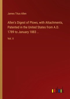 Allen's Digest of Plows, with Attachments, Patented in the United States from A.D. 1789 to January 1883 .. Allen's Digest of Plows, with Attachments, Patented in the United States from A.D. 1789 to January 1883 ..
