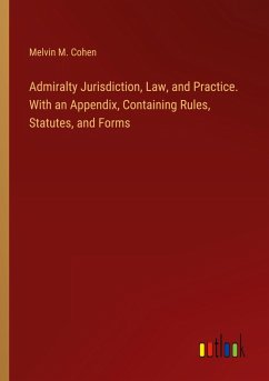 Admiralty Jurisdiction, Law, and Practice. With an Appendix, Containing Rules, Statutes, and Forms