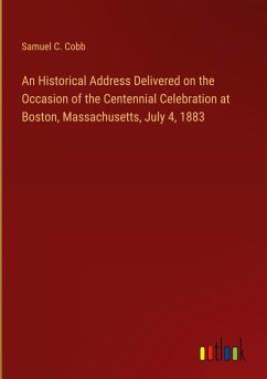 An Historical Address Delivered on the Occasion of the Centennial Celebration at Boston, Massachusetts, July 4, 1883 - Cobb, Samuel C.