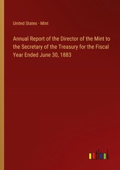 Annual Report of the Director of the Mint to the Secretary of the Treasury for the Fiscal Year Ended June 30, 1883