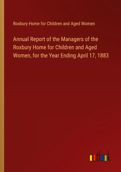 Annual Report of the Managers of the Roxbury Home for Children and Aged Women, for the Year Ending April 17, 1883