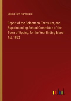 Report of the Selectmen, Treasurer, and Superintending School Committee of the Town of Epping, for the Year Ending March 1st, 1882