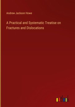 A Practical and Systematic Treatise on Fractures and Dislocations