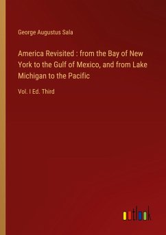 America Revisited : from the Bay of New York to the Gulf of Mexico, and from Lake Michigan to the Pacific America Revisited : from the Bay of New York to the Gulf of Mexico, and from Lake Michigan to the Pacific