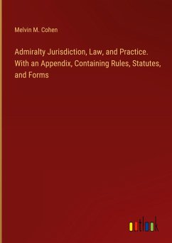 Admiralty Jurisdiction, Law, and Practice. With an Appendix, Containing Rules, Statutes, and Forms