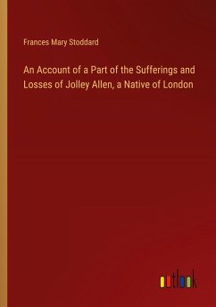 An Account of a Part of the Sufferings and Losses of Jolley Allen, a Native of London