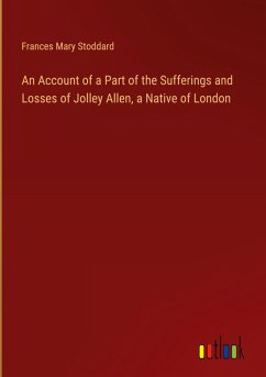 An Account of a Part of the Sufferings and Losses of Jolley Allen, a Native of London