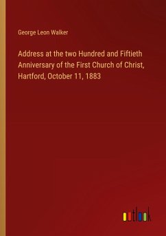 Address at the two Hundred and Fiftieth Anniversary of the First Church of Christ, Hartford, October 11, 1883