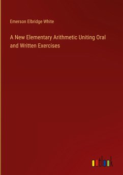 A New Elementary Arithmetic Uniting Oral and Written Exercises - White, Emerson Elbridge