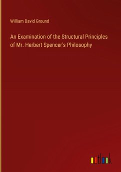 An Examination of the Structural Principles of Mr. Herbert Spencer's Philosophy