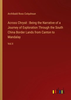 Across Chrysê : Being the Narrative of a Journey of Exploration Through the South China Border Lands from Canton to Mandalay - Colquhoun, Archibald Ross