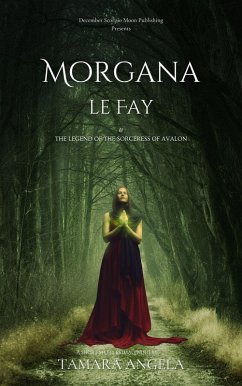 Morgana le Fay & The Legend Of The Sorceress Of Avalon (eBook, ePUB) - Angela, Tamara