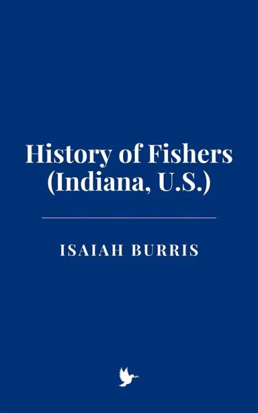 History of Fishers (Indiana, U.S.) (eBook, ePUB) History of Fishers (Indiana, U.S.) (eBook, ePUB)