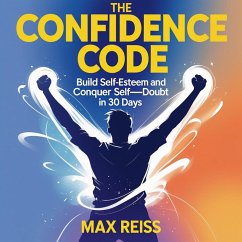 The Confidence Code: Build Self-Esteem and Conquer Self-Doubt in 30 Days (eBook, ePUB) - Reiss, Max
