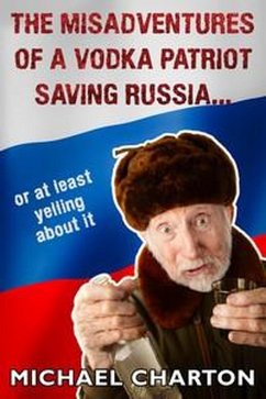 Cover The Misadventures of a Vodka Patriot Saving Russia... or at least yelling about it. (eBook, ePUB)