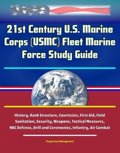 Cover 21st Century U.S. Marine Corps (USMC) Fleet Marine Force Study Guide - History, Rank Structure, Courtesies, First Aid, Field Sanitation, Security, Weapons, Tactical Measures, NBC Defense, Drill and Ce (eBook, ePUB)