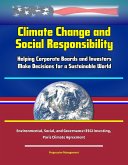 Climate Change and Social Responsibility: Helping Corporate Boards and Investors Make Decisions for a Sustainable World - Environmental, Social, and Governance (ESG) Investing, Paris Climate Agreement (eBook, ePUB)