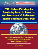 2021 National Strategy for Countering Domestic Terrorism and Assessment of the Domestic Violent Extremism (DVE) Threat - Biden White House Report, White Supremacists, Militias, Racially or Ethnically (eBook, ePUB) 2021 National Strategy for Countering Domestic Terrorism and Assessment of the Domestic Violent Extremism (DVE) Threat - Biden White House Report, White Supremacists, Militias, Racially or Ethnically (eBook, ePUB)