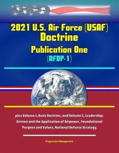 2021 U.S. Air Force (USAF) Doctrine Publication One (AFDP-1) - plus Volume 1, Basic Doctrine, and Volume 2, Leadership: Airmen and the Application of Airpower, Foundational Purpose and Values, Nationa (eBook, ePUB) - Proman