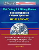 21st Century U.S. Military Manuals: Human Intelligence Collector Operations FM 2-22.3 (FM 34-52) - Understanding Human Behavior, Neurolinguistics, Counterintelligence, Interrogation, Geneva Convention (eBook, ePUB) 21st Century U.S. Military Manuals: Human Intelligence Collector Operations FM 2-22.3 (FM 34-52) - Understanding Human Behavior, Neurolinguistics, Counterintelligence, Interrogation, Geneva Convention (eBook, ePUB)
