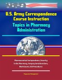 U.S. Army Correspondence Course Instruction: Topics in Pharmacy Administration - Pharmaceutical Jurisprudence, Security in the Pharmacy, Forgery Considerations, Work Count, UCA Procedures (eBook, ePUB) U.S. Army Correspondence Course Instruction: Topics in Pharmacy Administration - Pharmaceutical Jurisprudence, Security in the Pharmacy, Forgery Considerations, Work Count, UCA Procedures (eBook, ePUB)