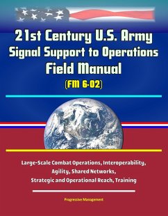 21st Century U.S. Army Signal Support to Operations Field Manual (FM 6-02) - Large-Scale Combat Operations, Interoperability, Agility, Shared Networks, Strategic and Operational Reach, Training (eBook, ePUB) - Proman