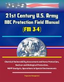 21st Century U.S. Army NBC Protection Field Manual (FM 3-4) - Chemical Vulnerability Assessment and Force Protection, Nuclear and Biological Protection, MOPP Analysis, Operations in Special Environmen (eBook, ePUB)