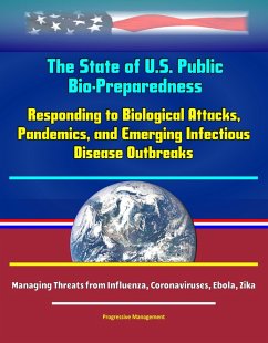 Cover The State of U.S. Public Health Bio-Preparedness: Responding to Biological Attacks, Pandemics, and Emerging Infectious Disease Outbreaks - Managing Threats from Influenza, Coronaviruses, Ebola, Zika (eBook, ePUB)