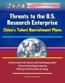 Threats to the U.S. Research Enterprise: China's Talent Recruitment Plans - Chinese Goal to Be Science and Technology Leader, Critical Technology Targeting, Military-Civilian Fusion Strategy (eBook, ePUB) Threats to the U.S. Research Enterprise: China's Talent Recruitment Plans - Chinese Goal to Be Science and Technology Leader, Critical Technology Targeting, Military-Civilian Fusion Strategy (eBook, ePUB)