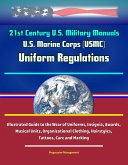 21st Century U.S. Military Manuals: U.S. Marine Corps (USMC) Uniform Regulations - Illustrated Guide to the Wear of Uniforms, Insignia, Awards, Musical Units, Organizational Clothing, Hairstyles, Tatt (eBook, ePUB) 21st Century U.S. Military Manuals: U.S. Marine Corps (USMC) Uniform Regulations - Illustrated Guide to the Wear of Uniforms, Insignia, Awards, Musical Units, Organizational Clothing, Hairstyles, Tatt (eBook, ePUB)