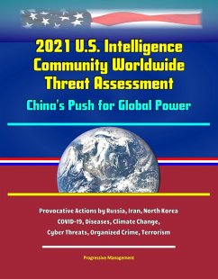 Cover 2021 U.S. Intelligence Community Worldwide Threat Assessment - China's Push for Global Power; Provocative Actions by Russia, Iran, North Korea; COVID-19, Diseases, Climate Change, Cyber Threats, Organ (eBook, ePUB)
