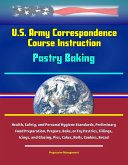 U.S. Army Correspondence Course Instruction - Pastry Baking - Health, Safety, and Personal Hygiene Standards, Preliminary Food Preparation, Prepare, Bake, or Fry Pastries, Fillings, Icings, and Glazin (eBook, ePUB)