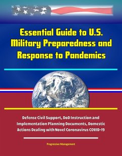Essential Guide to U.S. Military Preparedness and Response to Pandemics: Defense Civil Support, DoD Instruction and Implementation Planning Documents, Domestic Actions Dealing with Novel Coronavirus C (eBook, ePUB) - Proman