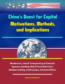 China's Quest for Capital: Motivations, Methods, and Implications - Weaknesses, Lack of Transparency in Financial Systems, Banking, Risk of Toxic Debt Crisis, Shadow Lending, Credit Surges, Stimulus E (eBook, ePUB) China's Quest for Capital: Motivations, Methods, and Implications - Weaknesses, Lack of Transparency in Financial Systems, Banking, Risk of Toxic Debt Crisis, Shadow Lending, Credit Surges, Stimulus E (eBook, ePUB)