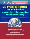 U.S. Army Correspondence Course Instruction: Introduction to Compounding and Manufacturing - Pharmaceuticals, Quality Control, Aqueous Preparations, Emulsions and Suspensions, Solid Dosage, Ophthalmic (eBook, ePUB) U.S. Army Correspondence Course Instruction: Introduction to Compounding and Manufacturing - Pharmaceuticals, Quality Control, Aqueous Preparations, Emulsions and Suspensions, Solid Dosage, Ophthalmic (eBook, ePUB)